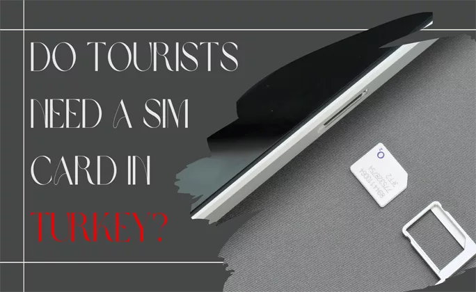 Do tourists need a SIM card in Turkey?
